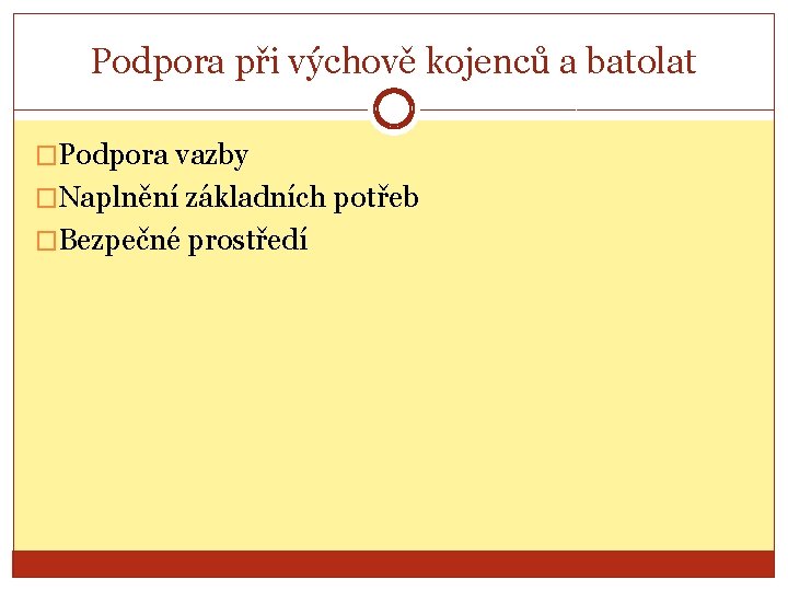 Podpora při výchově kojenců a batolat �Podpora vazby �Naplnění základních potřeb �Bezpečné prostředí 