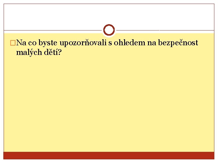 �Na co byste upozorňovali s ohledem na bezpečnost malých dětí? 