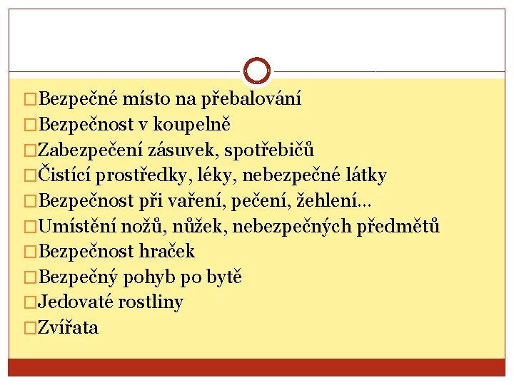 �Bezpečné místo na přebalování �Bezpečnost v koupelně �Zabezpečení zásuvek, spotřebičů �Čistící prostředky, léky, nebezpečné