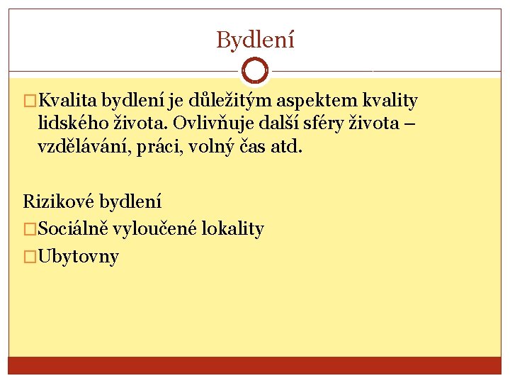 Bydlení �Kvalita bydlení je důležitým aspektem kvality lidského života. Ovlivňuje další sféry života –