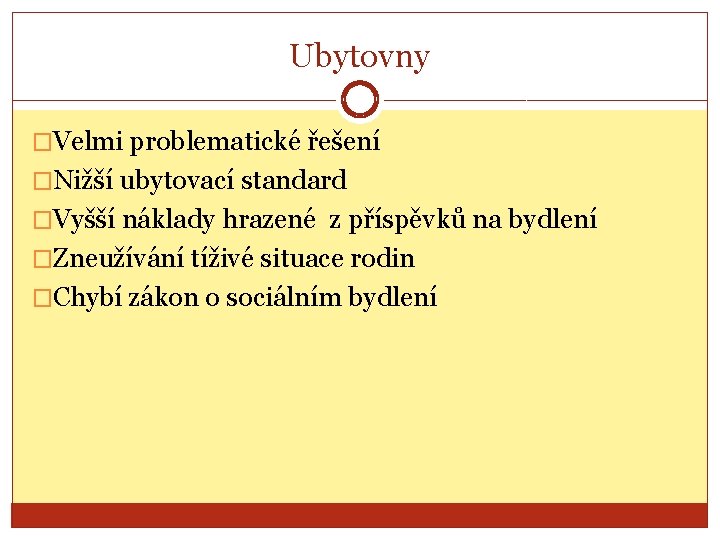 Ubytovny �Velmi problematické řešení �Nižší ubytovací standard �Vyšší náklady hrazené z příspěvků na bydlení