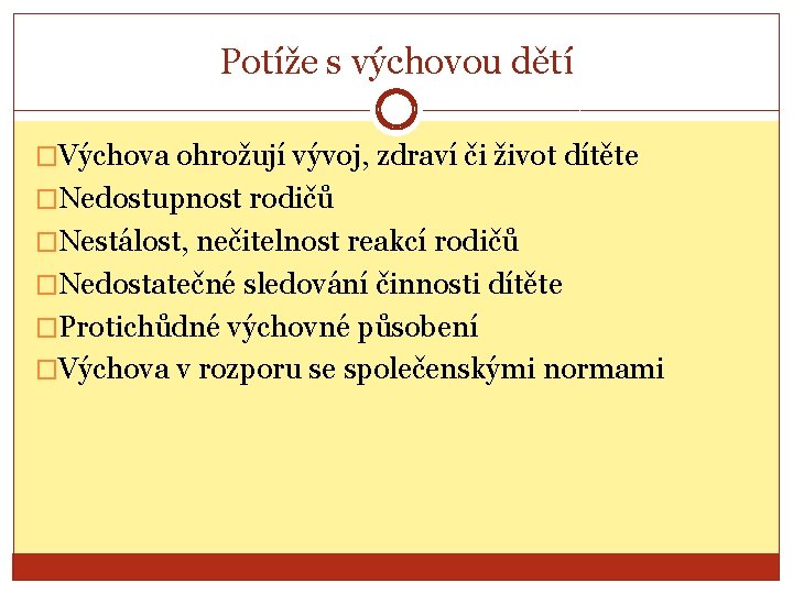 Potíže s výchovou dětí �Výchova ohrožují vývoj, zdraví či život dítěte �Nedostupnost rodičů �Nestálost,