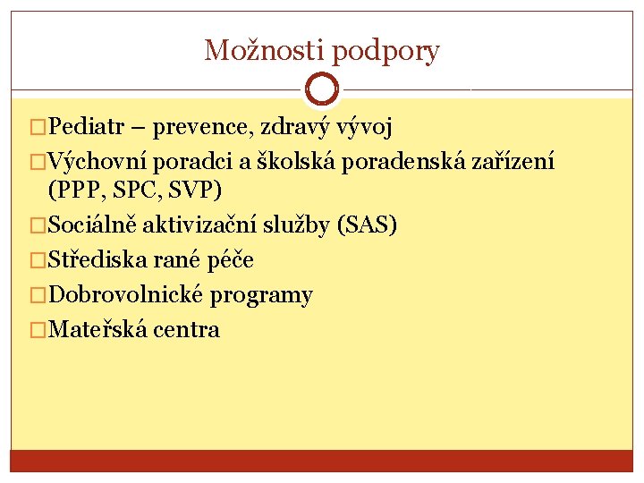 Možnosti podpory �Pediatr – prevence, zdravý vývoj �Výchovní poradci a školská poradenská zařízení (PPP,