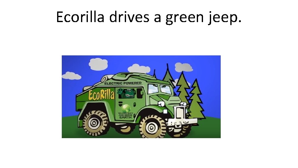 Ecorilla drives a green jeep. 