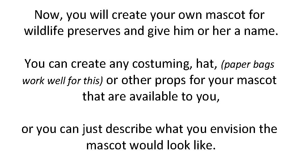 Now, you will create your own mascot for wildlife preserves and give him or