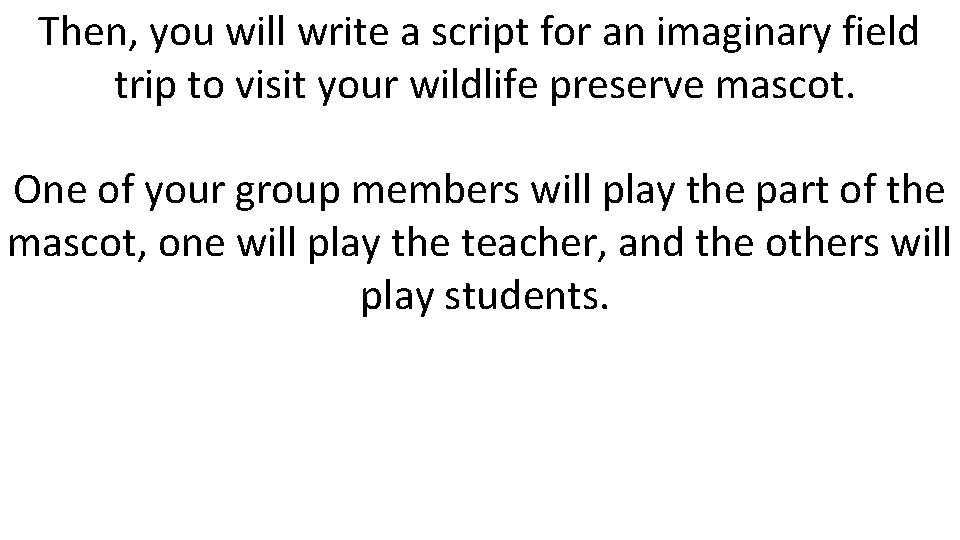 Then, you will write a script for an imaginary field trip to visit your