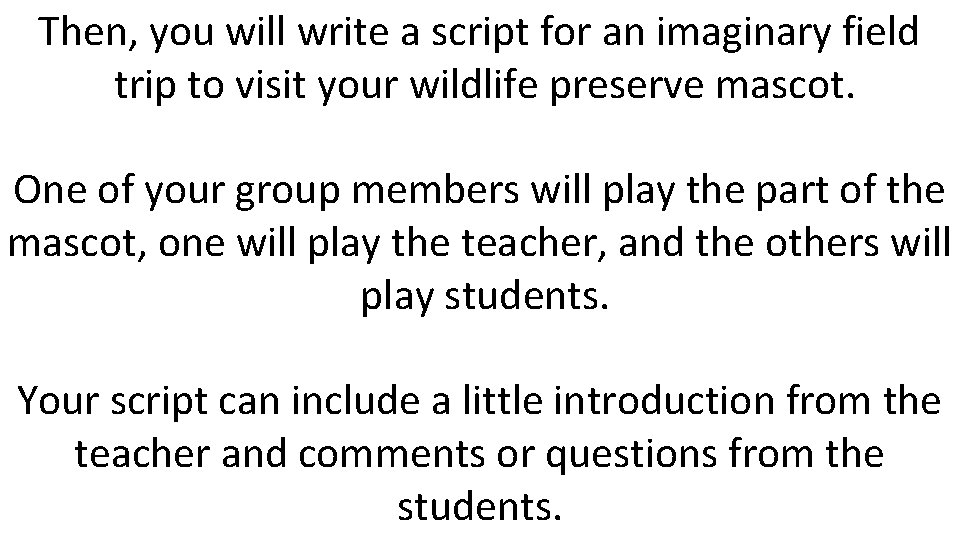 Then, you will write a script for an imaginary field trip to visit your