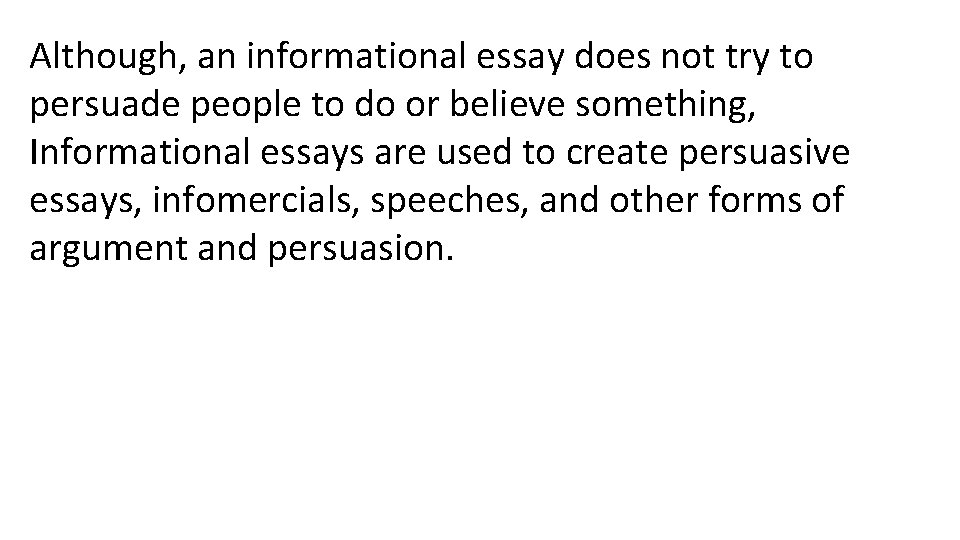 Although, an informational essay does not try to persuade people to do or believe