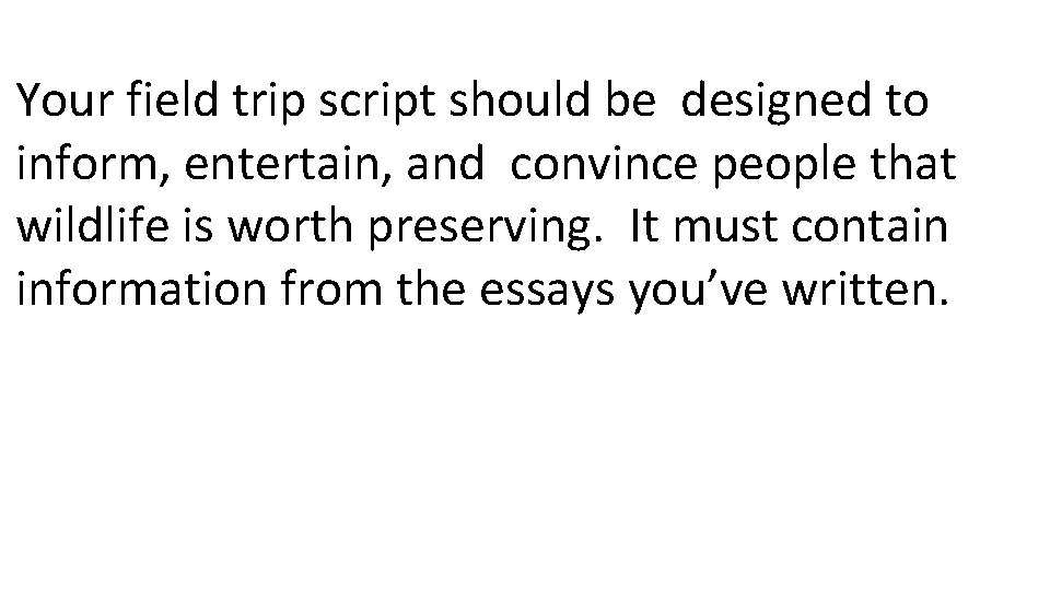 Your field trip script should be designed to inform, entertain, and convince people that