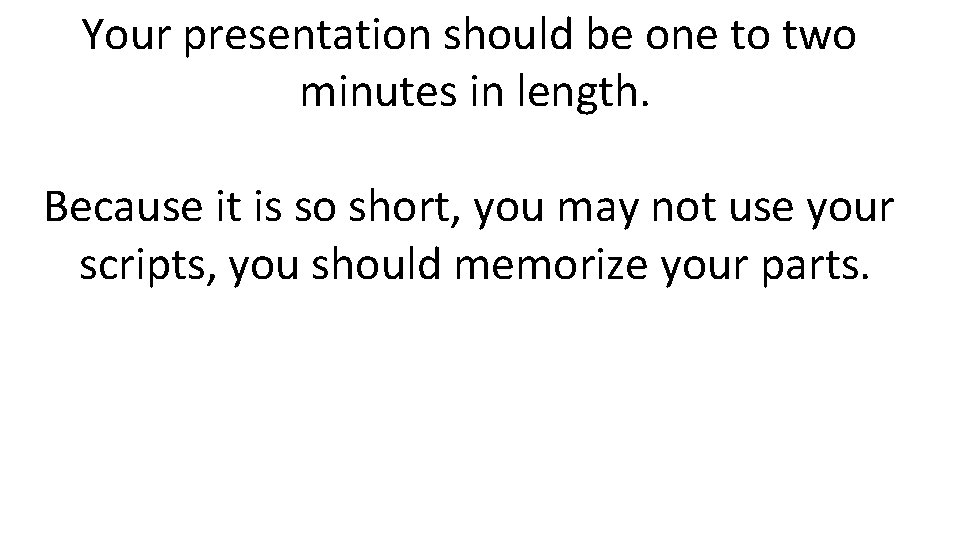 Your presentation should be one to two minutes in length. Because it is so