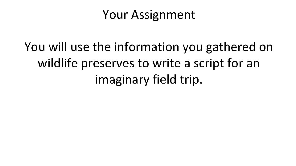 Your Assignment You will use the information you gathered on wildlife preserves to write