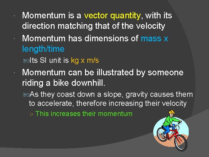 Momentum is a vector quantity, with its direction matching that of the velocity Momentum