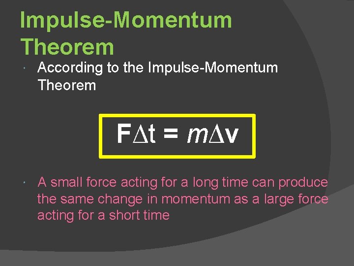 Impulse-Momentum Theorem According to the Impulse-Momentum Theorem F∆t = m∆v A small force acting