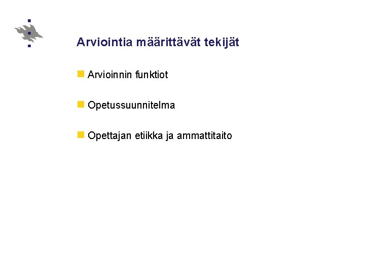 Arviointia määrittävät tekijät n Arvioinnin funktiot n Opetussuunnitelma n Opettajan etiikka ja ammattitaito 