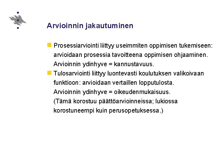 Arvioinnin jakautuminen n Prosessiarviointi liittyy useimmiten oppimisen tukemiseen: arvioidaan prosessia tavoitteena oppimisen ohjaaminen. Arvioinnin