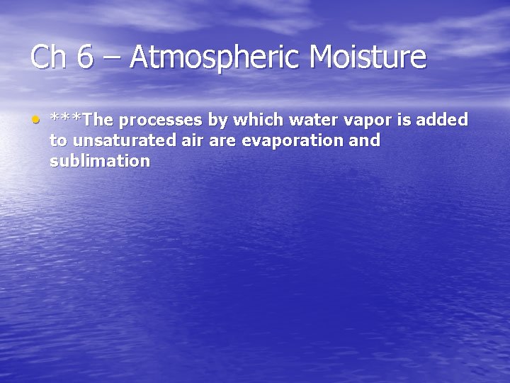 Ch 6 – Atmospheric Moisture • ***The processes by which water vapor is added