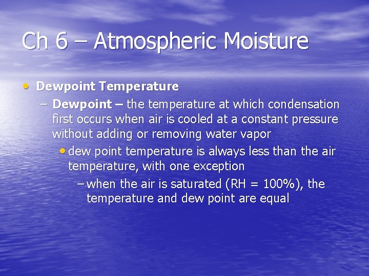 Ch 6 – Atmospheric Moisture • Dewpoint Temperature – Dewpoint – the temperature at