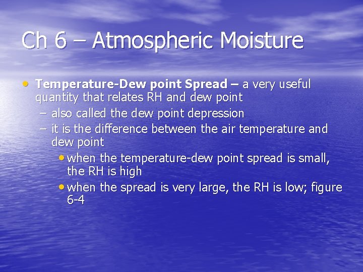 Ch 6 – Atmospheric Moisture • Temperature-Dew point Spread – a very useful quantity