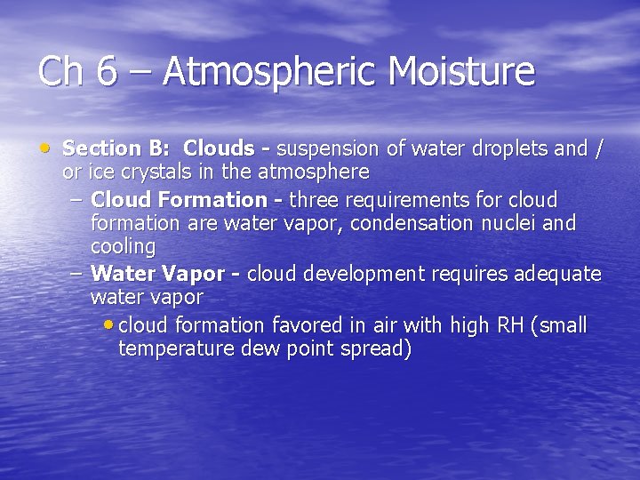 Ch 6 – Atmospheric Moisture • Section B: Clouds - suspension of water droplets