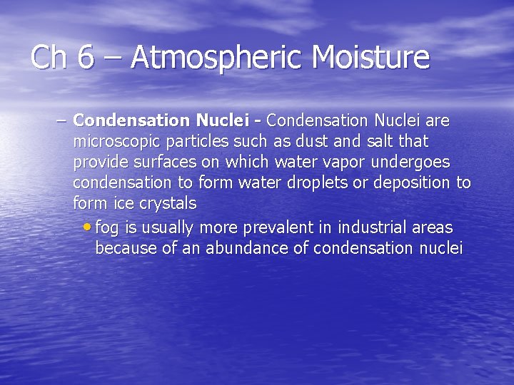 Ch 6 – Atmospheric Moisture – Condensation Nuclei - Condensation Nuclei are microscopic particles