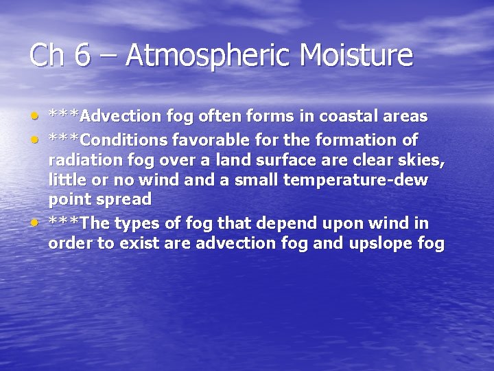 Ch 6 – Atmospheric Moisture • ***Advection fog often forms in coastal areas •