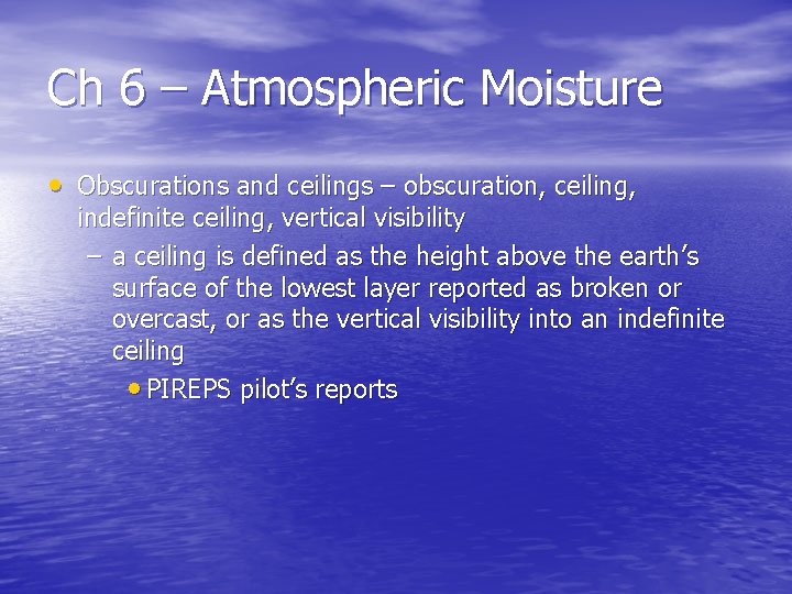 Ch 6 – Atmospheric Moisture • Obscurations and ceilings – obscuration, ceiling, indefinite ceiling,