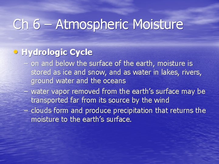 Ch 6 – Atmospheric Moisture • Hydrologic Cycle – on and below the surface