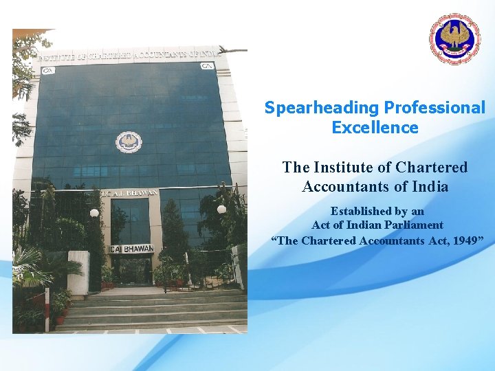 Spearheading Professional Excellence The Institute of Chartered Accountants of India Established by an Act