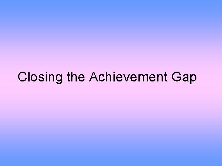 Closing the Achievement Gap 