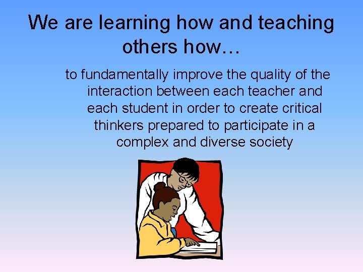 We are learning how and teaching others how… to fundamentally improve the quality of