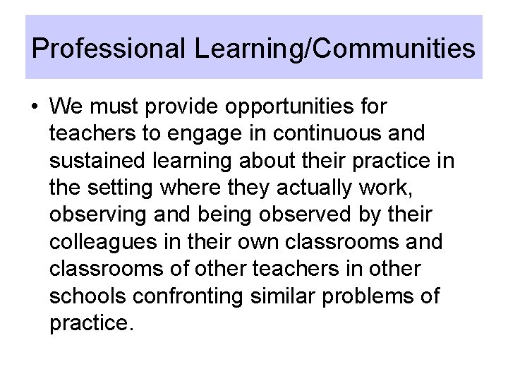 Professional Learning/Communities • We must provide opportunities for teachers to engage in continuous and