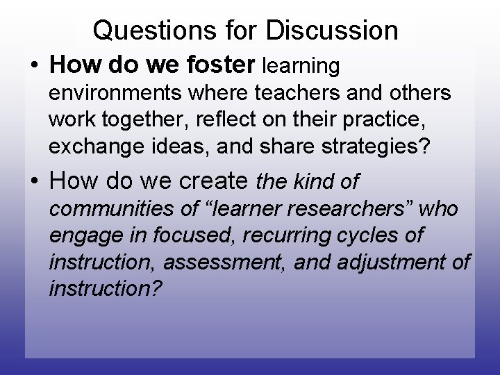 Questions for Discussion • How do we foster learning environments where teachers and others