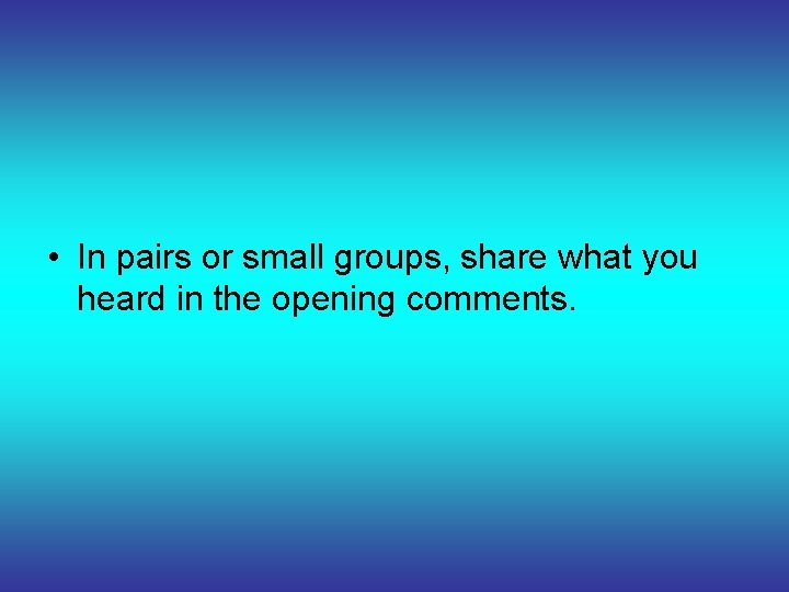  • In pairs or small groups, share what you heard in the opening