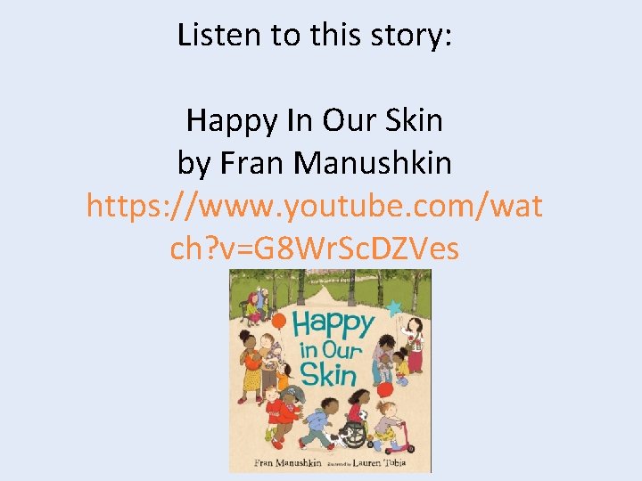 Listen to this story: Happy In Our Skin by Fran Manushkin https: //www. youtube. Listen to this story: Happy In Our Skin by Fran Manushkin https: //www. youtube.
