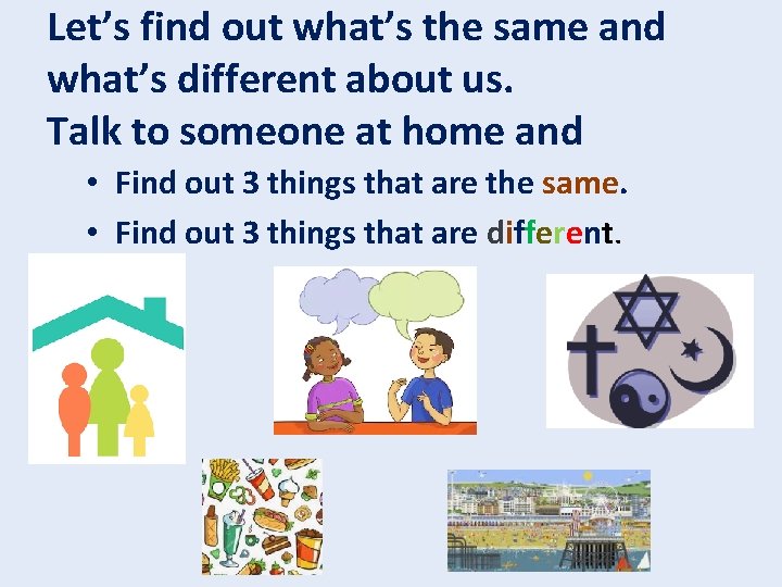 Let’s find out what’s the same and what’s different about us. Talk to someone Let’s find out what’s the same and what’s different about us. Talk to someone