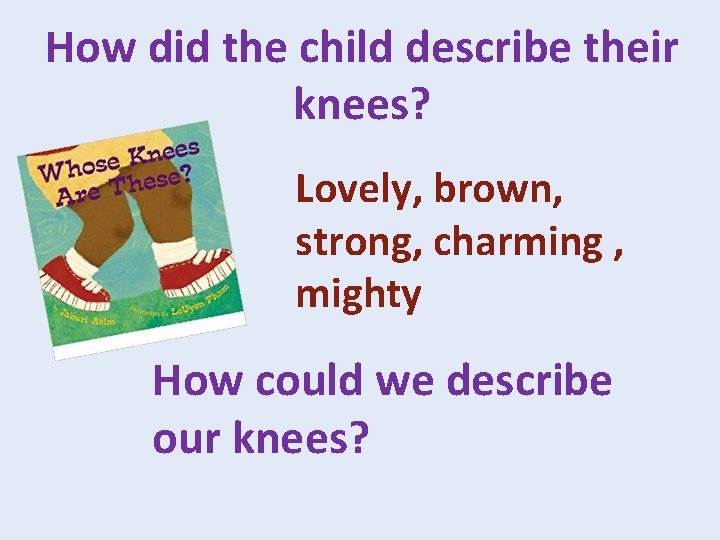 How did the child describe their knees? Lovely, brown, strong, charming , mighty How How did the child describe their knees? Lovely, brown, strong, charming , mighty How