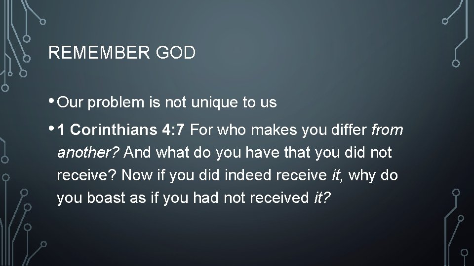 REMEMBER GOD • Our problem is not unique to us • 1 Corinthians 4: