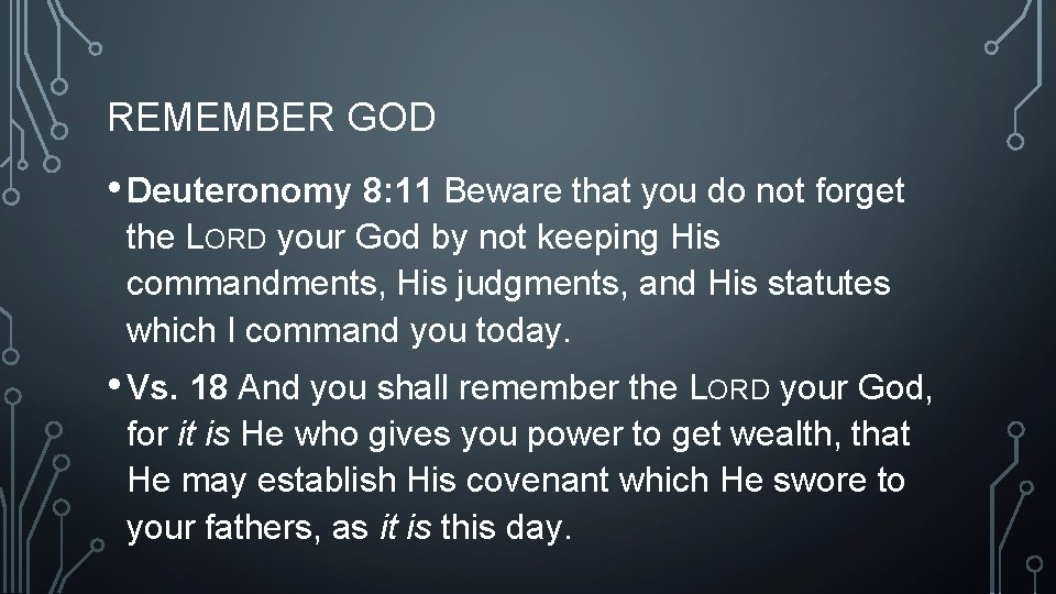 REMEMBER GOD • Deuteronomy 8: 11 Beware that you do not forget the LORD