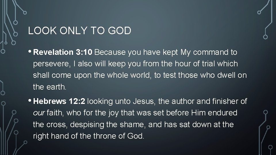 LOOK ONLY TO GOD • Revelation 3: 10 Because you have kept My command