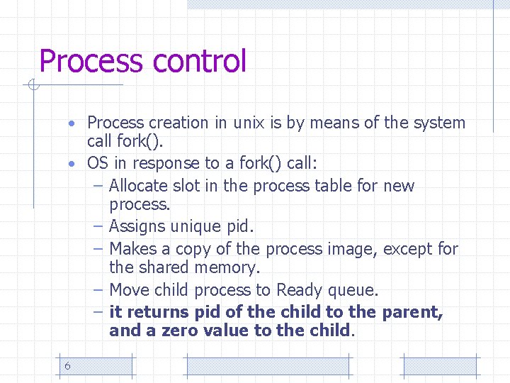 Process control • Process creation in unix is by means of the system call