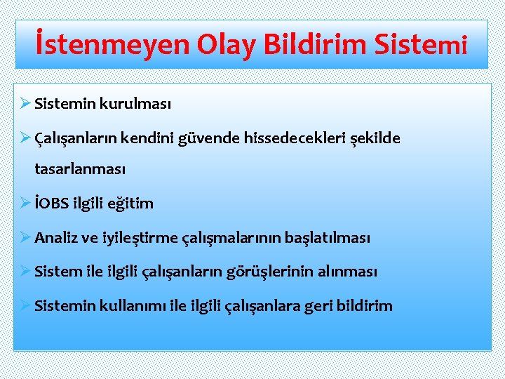 İstenmeyen Olay Bildirim Sistemi Ø Sistemin kurulması Ø Çalışanların kendini güvende hissedecekleri şekilde tasarlanması