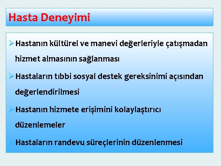 Hasta Deneyimi ØHastanın kültürel ve manevi değerleriyle çatışmadan hizmet almasının sağlanması ØHastaların tıbbi sosyal