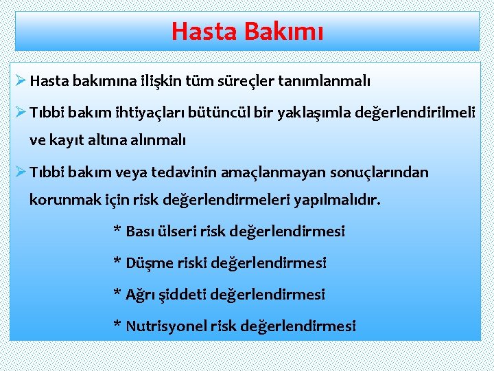 Hasta Bakımı Ø Hasta bakımına ilişkin tüm süreçler tanımlanmalı Ø Tıbbi bakım ihtiyaçları bütüncül