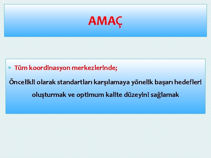 AMAÇ Tüm koordinasyon merkezlerinde; Öncelikli olarak standartları karşılamaya yönelik başarı hedefleri oluşturmak ve optimum