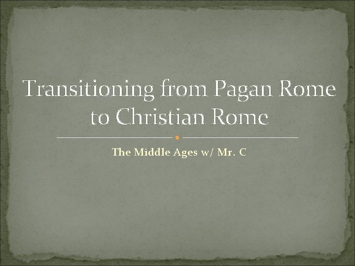 Transitioning from Pagan Rome to Christian Rome The Middle Ages w/ Mr. C 