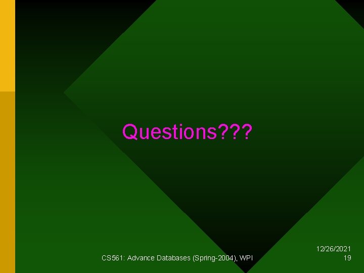 Questions? ? ? CS 561: Advance Databases (Spring-2004), WPI 12/26/2021 19 