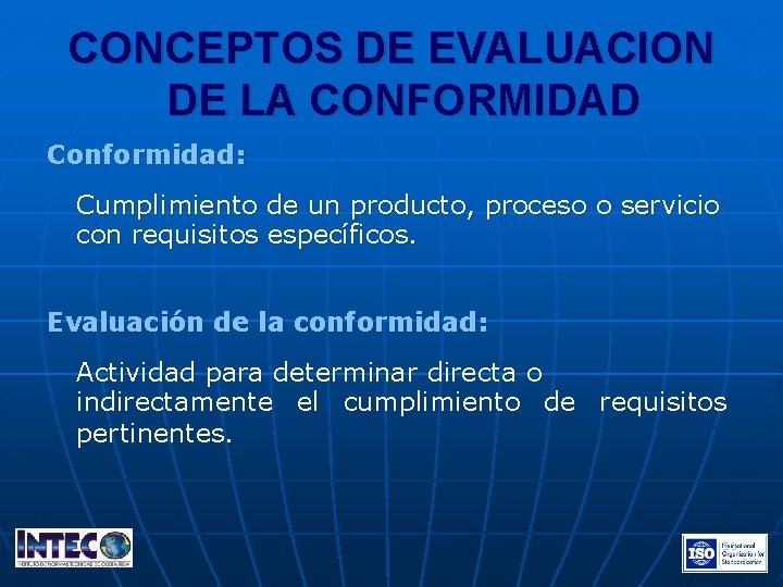 CONCEPTOS DE EVALUACION DE LA CONFORMIDAD Conformidad: Cumplimiento de un producto, proceso o servicio