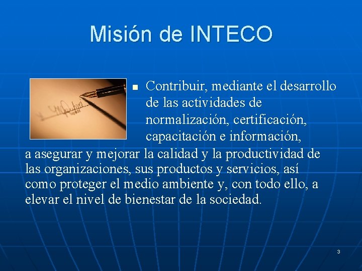 Misión de INTECO Contribuir, mediante el desarrollo de las actividades de normalización, certificación, capacitación