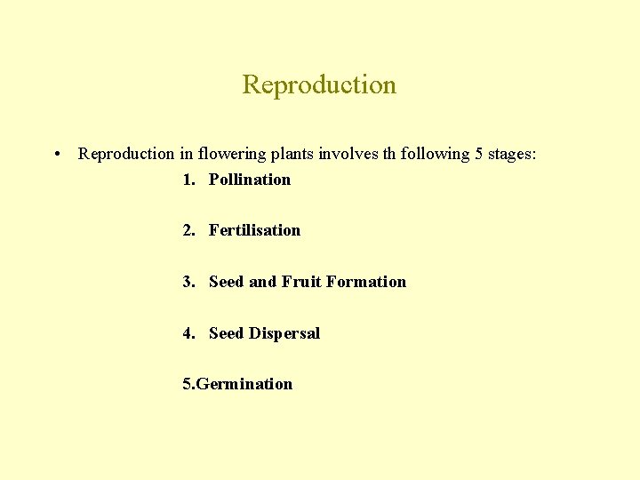 Reproduction • Reproduction in flowering plants involves th following 5 stages: 1. Pollination 2.