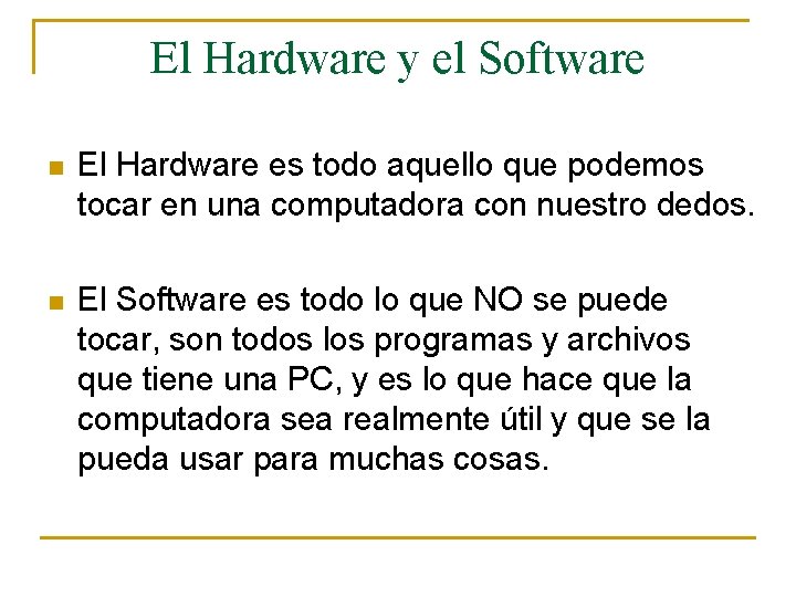 El Hardware y el Software n El Hardware es todo aquello que podemos tocar